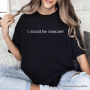 I Could Be Meaner T-Shirt, Sarcastic Quote Minimalist Tee: White / XS