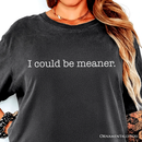 I Could Be Meaner T-Shirt, Sarcastic Quote Minimalist Tee: White / XS