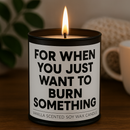 For When You Just Want to Burn Something Scented Candle