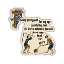 Feeling Pretty Good For My Age Medieval Peasant Sticker | Vinyl Die Cut Sticker