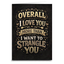 I Love You More Than I Want To Strangle You Card
