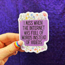 I Miss When The Internet Was Full Of Words Instead Of Videos | Vinyl Die Cut Sticker
