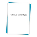 I Will Never Unfriend You Greeting Card with Teal Envelope