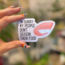 I'm Sorry My People Don't Season Their Food | Vinyl Die Cut Sticker