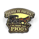 Please Be Patient, I'm From the 1900s Enamel Pin