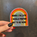 Sorry I'm Late I Would Prefer Not To Be Here Glitter Sticker | Vinyl Die Cut Sticker