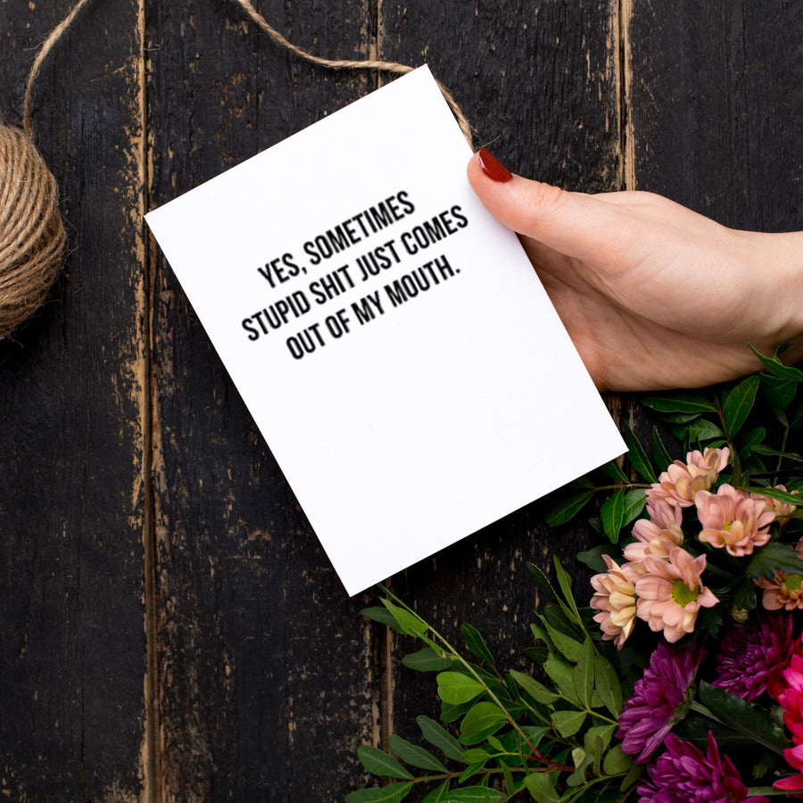 Yes, Sometimes Stupid Shit Just Comes Out Of My Mouth Greeting Card