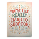 You're Like Really Hard to Shop For Card