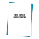 You're The Friend I've Always Wanted Greeting Card
