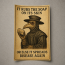 It Rubs The Soap On It's Skin Poster Print