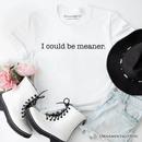 I Could Be Meaner T-Shirt, Sarcastic Quote Minimalist Tee: White / XS