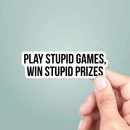 Play Stupid Games Win Stupid Prizes Sticker Vinyl Decal: 5"