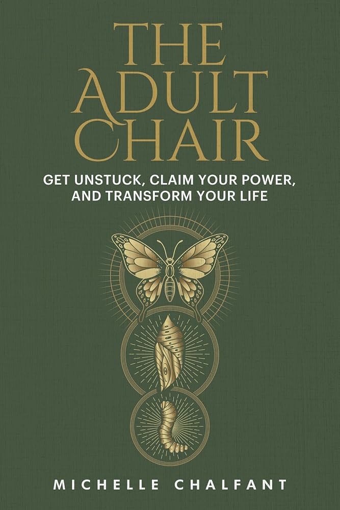 The Adult Chair: Get Unstuck, Claim Your Power, and Transform Your Life