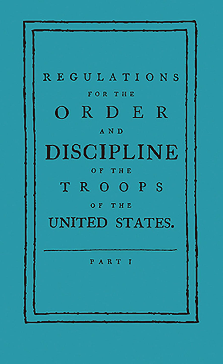 Regulations for the Order and Discipline of the Troops of the United States