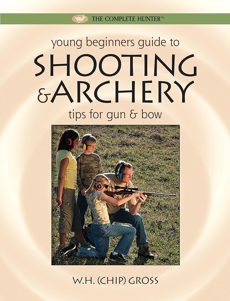 Young Beginner's Guide to Shooting & Archery: Tips for Gun and Bow (The Complete Hunter)