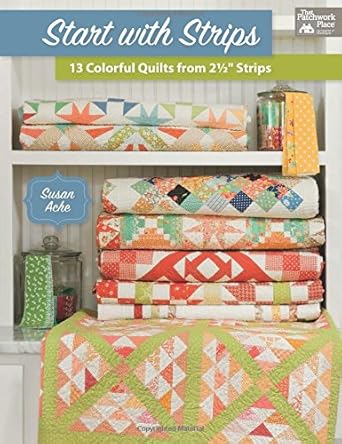 Start with Strips: 13 Colorful Quilts from 2-1/2