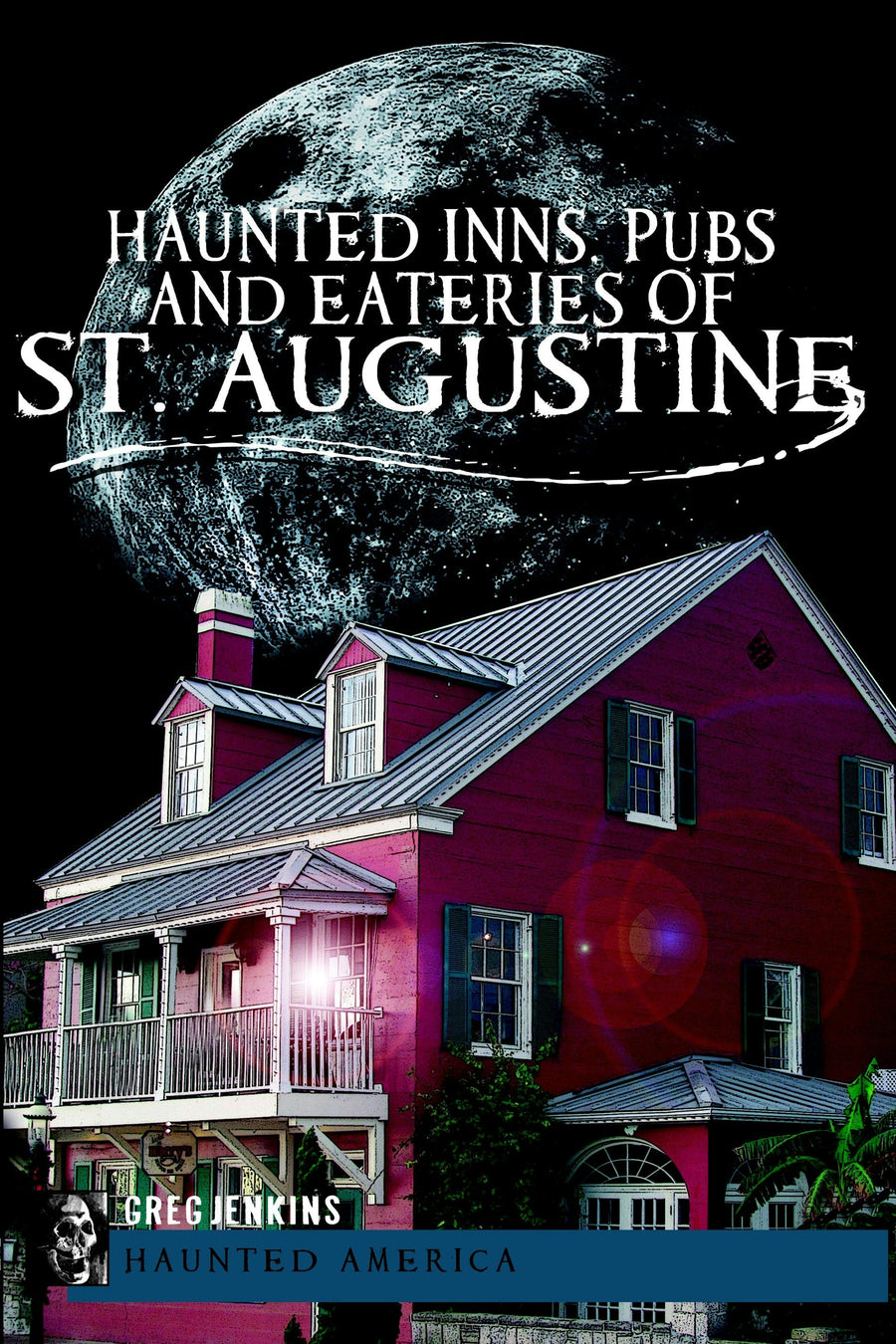 Haunted Inns, Pubs and Eateries of St. Augustine