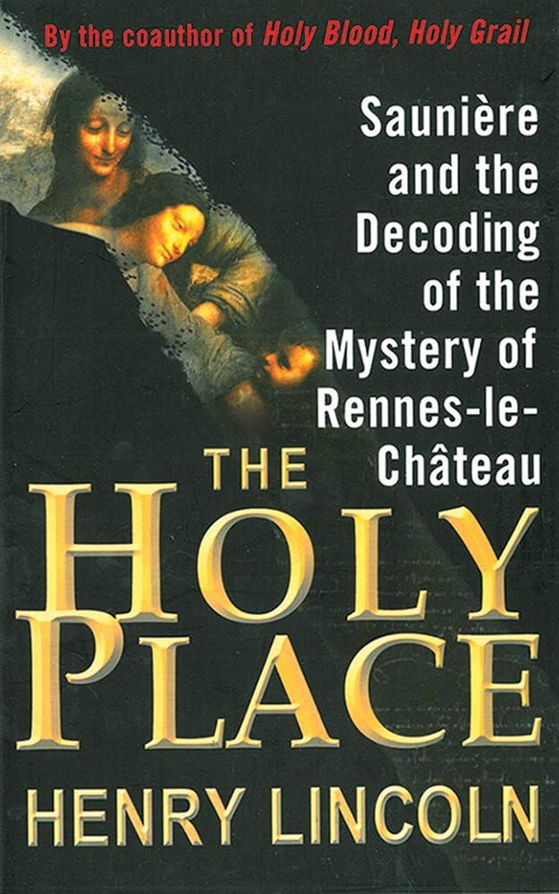 The Holy Place: Sauni???re and the Decoding of the Mystery of Rennes-le-Ch???teau