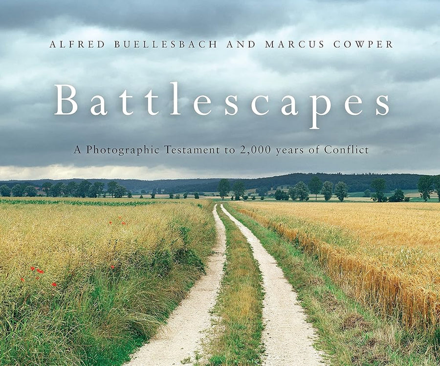 Battlescapes: A Photographic Testament to 2,000 years of Conflict: A Photographic Testament to 2,000 years of Conflict