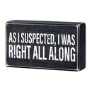 As I Suspected, I Was Right All Along Box Sign | Rustic Black Wood