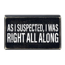 As I Suspected, I Was Right All Along Box Sign | Rustic Black Wood