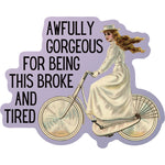 Awfully Gorgeous for Being this Broke and Tired Die Cut Vinyl Sticker