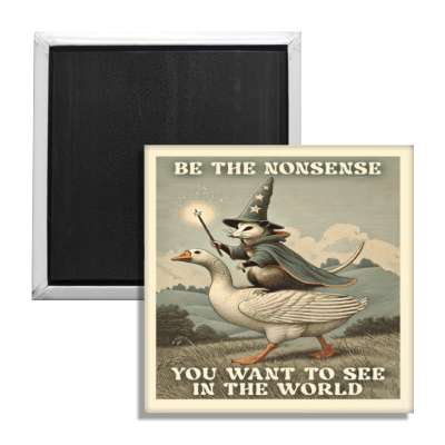 Be the Nonsense You Want to See Inthe World Fridge Magnet