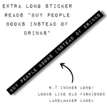 Buy People Books Instead Of Drinks  | Old-fashioned Label Vinyl Die Cut Sticker | 6.73" x 0.39"