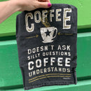 Coffee Doesn't Ask Silly Questions, Coffee Understands Dish Towel | Gift for Her