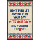 Don't Ever Let Anyone Ruin Your Day Print