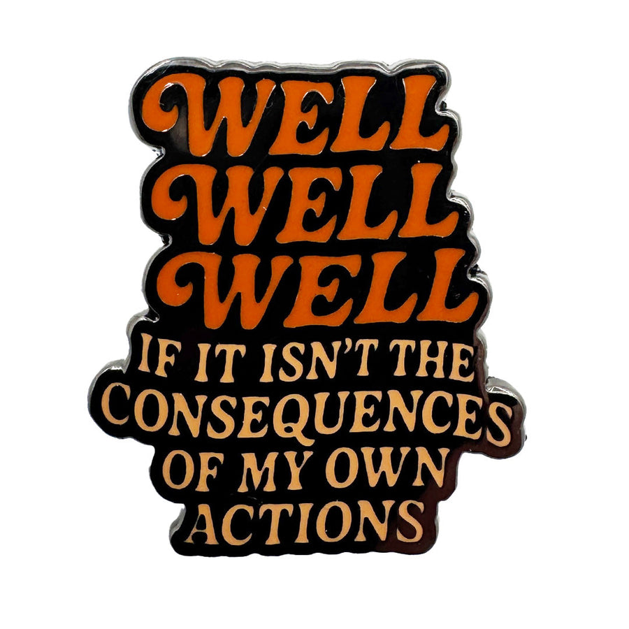 Well Well Well If It Isn't the Consequences Enamel Pin