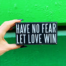 Have No Fear Let Love Win Wooden Box Sign