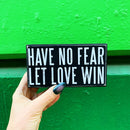 Have No Fear Let Love Win Wooden Box Sign