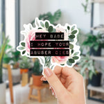 Hey Babe I Hope Your Abuser Dies Sticker | Vinyl Die Cut Decal