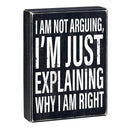 I Am Not Arguing, I'm Just Explaining Why I Am Right Box Sign | Wooden Box Wall Tabletop Decor | 6" x 8"