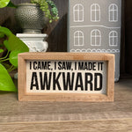 I Came I Saw I Made It Awkward Inset Wooden Box Sign | 6" x 3" Funny Quote Art