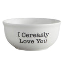 I Cereasly Love You Ceramic Bowl | Medium 6" Dia