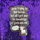 I Keep Trying To Hail Satan But All I Got Was The Knowledge Of Good And Evil Sticker | Vinyl Die Cut Decal