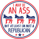 I May be an Ass But At Least I'm Not a Republican Car Magnet | 5" Diameter