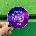 I Thought Mercury Was In Retrograde Die Cut Vinyl Sticker