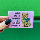 I Wasn't Put On This Earth To Do Emails And Housework Kitten Refrigerator Magnet