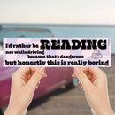 I'd Rather Be Reading Not While Driving Bumper Sticker