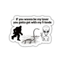 If You Wanna Be My Lover Bigfoot Loch Ness Alien Glossy Die Cut Vinyl Sticker 2.95in x 2.04in