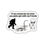 If You Wanna Be My Lover Bigfoot Loch Ness Alien Glossy Die Cut Vinyl Sticker 2.95in x 2.04in