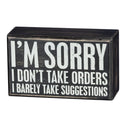 I'm Sorry I Don't Take Orders Wooden Box Sign with White Lettering | 5" x 3"