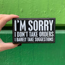 I'm Sorry I Don't Take Orders Wooden Box Sign with White Lettering | 5" x 3"