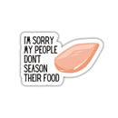 I'm Sorry My People Don't Season Their Food | Vinyl Die Cut Sticker