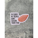 I'm Sorry My People Don't Season Their Food | Vinyl Die Cut Sticker