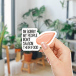 I'm Sorry My People Don't Season Their Food | Vinyl Die Cut Sticker