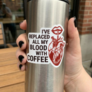 I've Replaced All My Blood With Coffee Vinyl Sticker | Coffee Lover